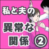 私と夫の異常な関係②